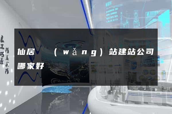 仙居縣網(wǎng)站建站公司哪家好