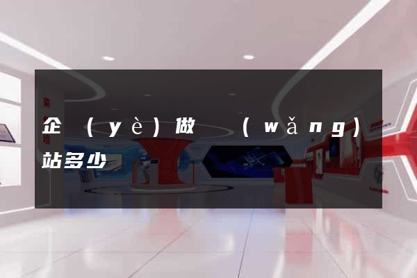 企業(yè)做個網(wǎng)站多少錢
