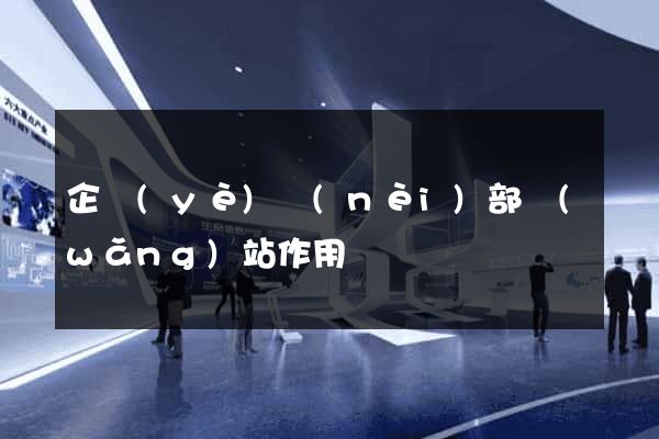 企業(yè)內(nèi)部網(wǎng)站作用