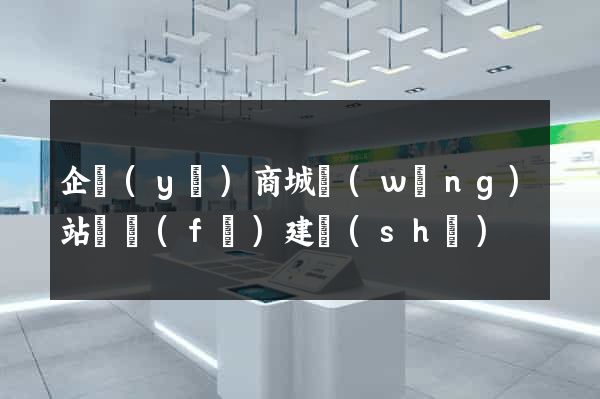 企業(yè)商城網(wǎng)站開發(fā)建設(shè)
