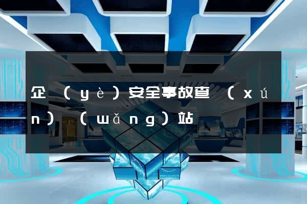 企業(yè)安全事故查詢(xún)網(wǎng)站