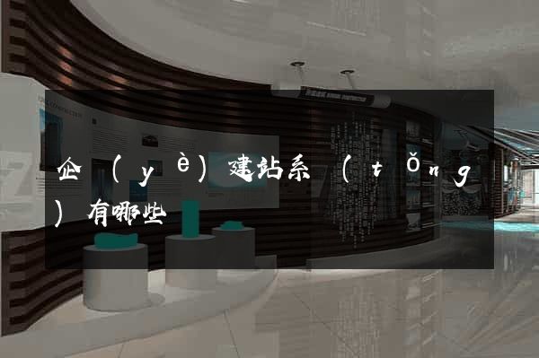 企業(yè)建站系統(tǒng)有哪些