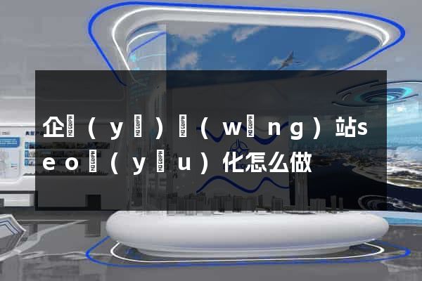 企業(yè)網(wǎng)站seo優(yōu)化怎么做