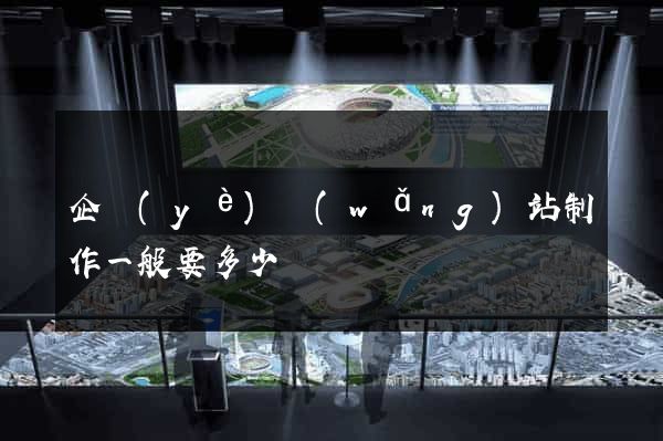 企業(yè)網(wǎng)站制作一般要多少錢