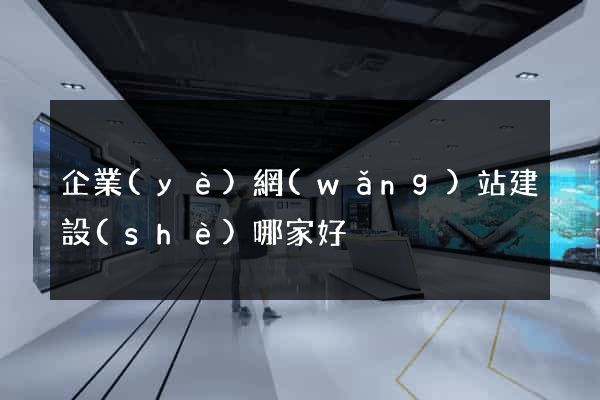 企業(yè)網(wǎng)站建設(shè)哪家好