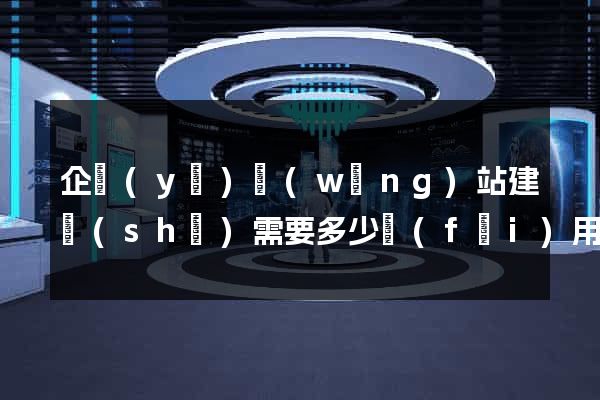 企業(yè)網(wǎng)站建設(shè)需要多少費(fèi)用