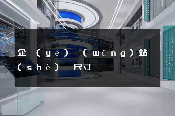企業(yè)網(wǎng)站設(shè)計尺寸