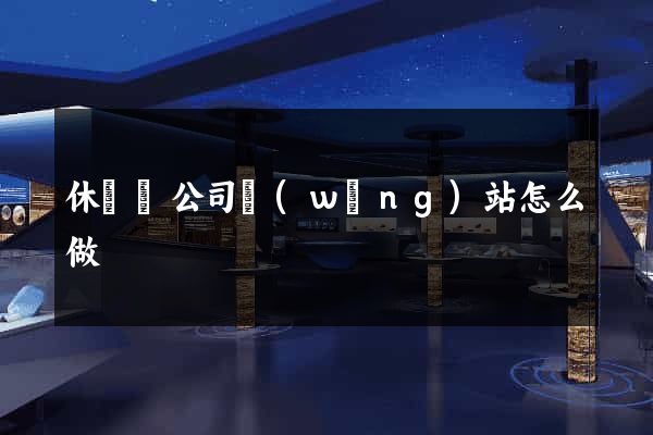 休寧縣公司網(wǎng)站怎么做