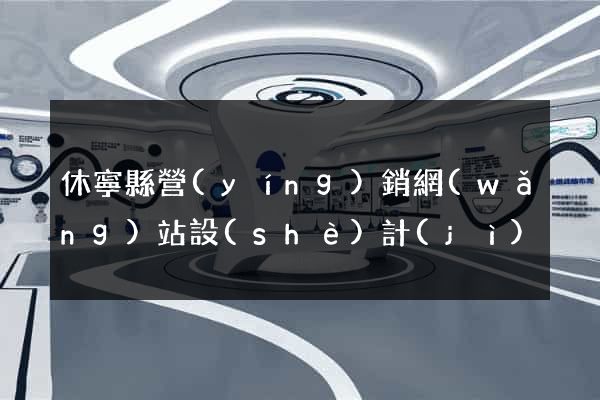 休寧縣營(yíng)銷網(wǎng)站設(shè)計(jì)