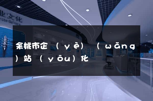 余姚市企業(yè)網(wǎng)站優(yōu)化
