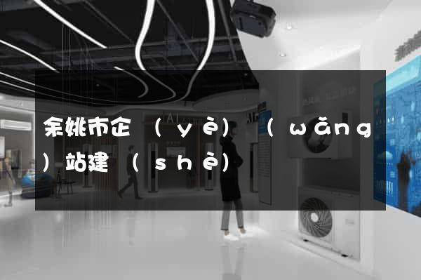 余姚市企業(yè)網(wǎng)站建設(shè)