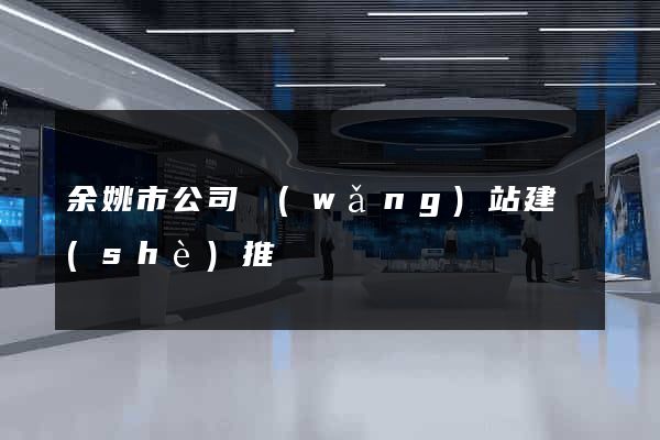 余姚市公司網(wǎng)站建設(shè)推廣