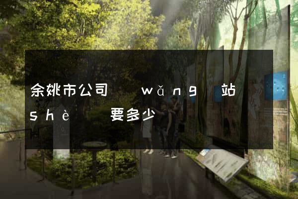 余姚市公司網(wǎng)站設(shè)計要多少錢