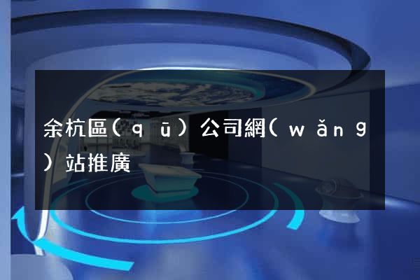 余杭區(qū)公司網(wǎng)站推廣