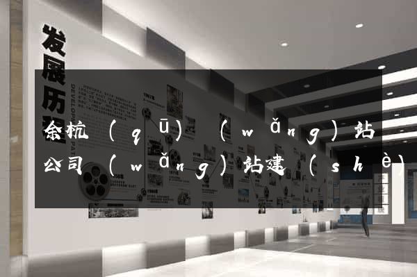余杭區(qū)網(wǎng)站公司網(wǎng)站建設(shè)