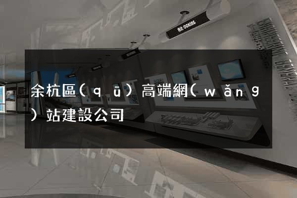 余杭區(qū)高端網(wǎng)站建設公司