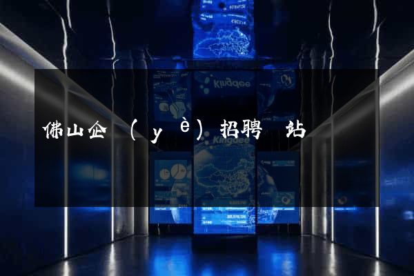 佛山企業(yè)招聘網站