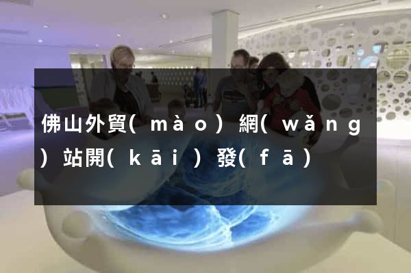 佛山外貿(mào)網(wǎng)站開(kāi)發(fā)