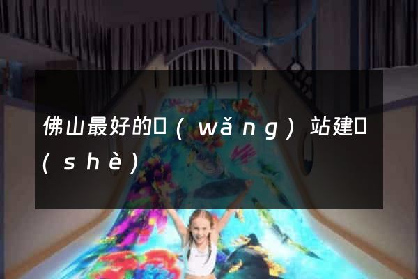 佛山最好的網(wǎng)站建設(shè)