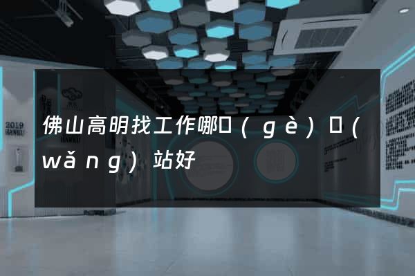 佛山高明找工作哪個(gè)網(wǎng)站好