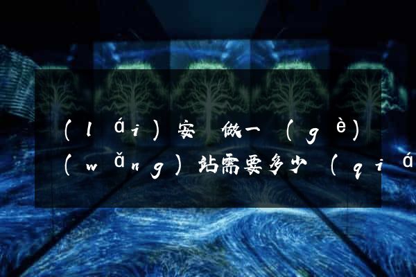 來(lái)安縣做一個(gè)網(wǎng)站需要多少錢(qián)