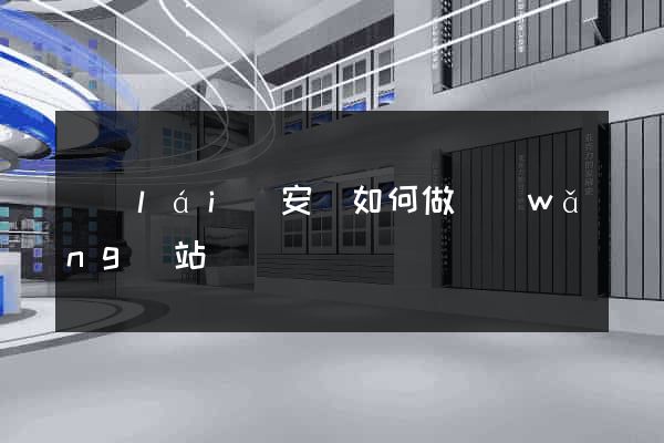 來(lái)安縣如何做網(wǎng)站
