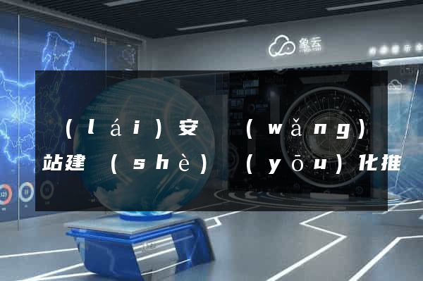 來(lái)安縣網(wǎng)站建設(shè)優(yōu)化推廣