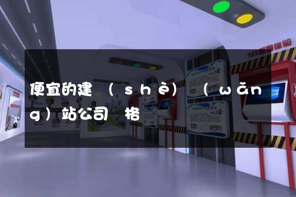 便宜的建設(shè)網(wǎng)站公司價格
