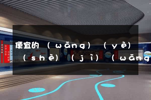 便宜的網(wǎng)頁(yè)設(shè)計(jì)網(wǎng)絡(luò)公司