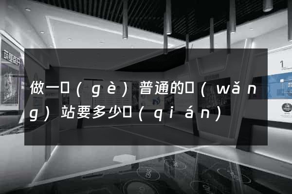 做一個(gè)普通的網(wǎng)站要多少錢(qián)