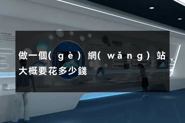做一個(gè)網(wǎng)站大概要花多少錢