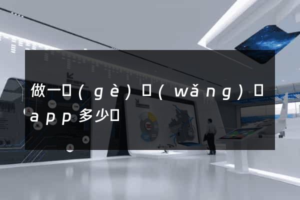 做一個(gè)網(wǎng)頁app多少錢
