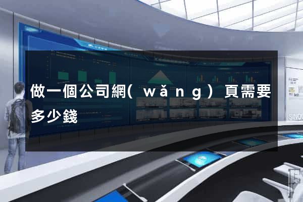 做一個公司網(wǎng)頁需要多少錢