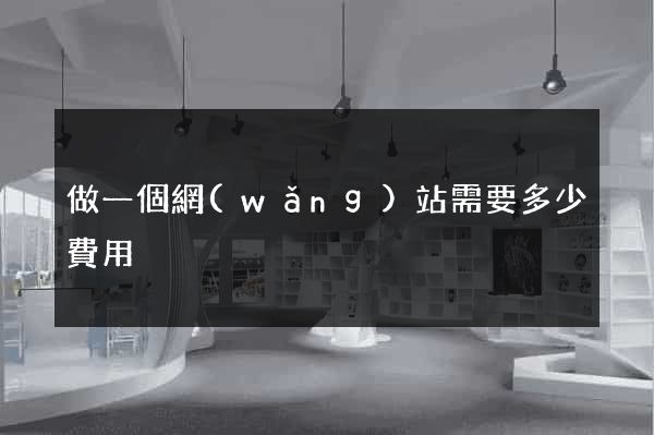 做一個網(wǎng)站需要多少費用
