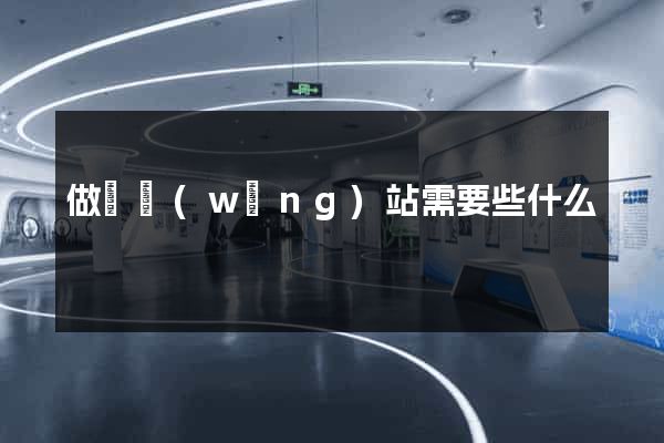做個網(wǎng)站需要些什么