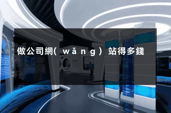 做公司網(wǎng)站得多錢