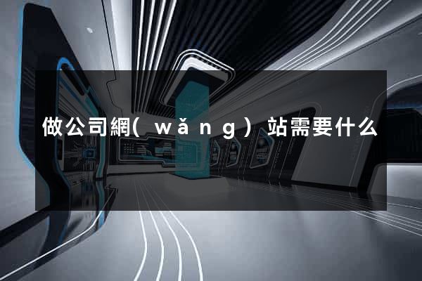 做公司網(wǎng)站需要什么