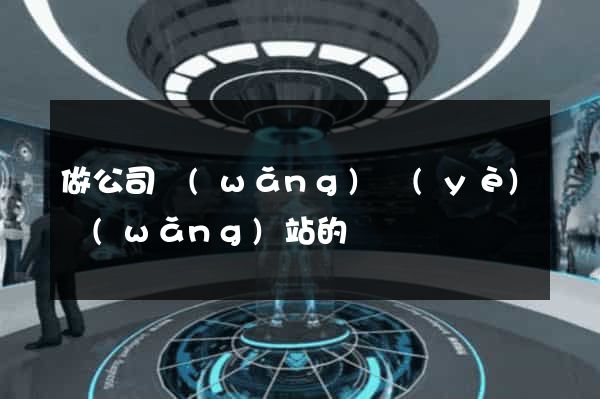 做公司網(wǎng)頁(yè)網(wǎng)站的