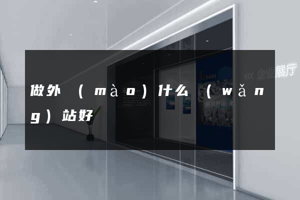 做外貿(mào)什么網(wǎng)站好