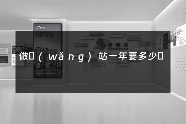 做網(wǎng)站一年要多少錢