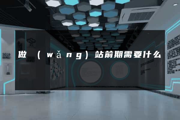 做網(wǎng)站前期需要什么