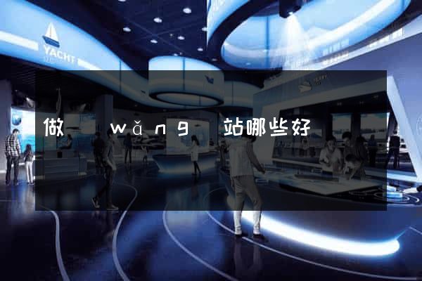 做網(wǎng)站哪些好