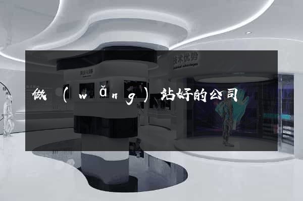做網(wǎng)站好的公司