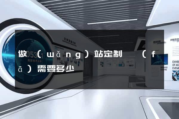 做網(wǎng)站定制開發(fā)需要多少錢