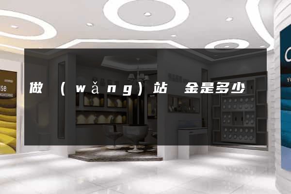 做網(wǎng)站訂金是多少