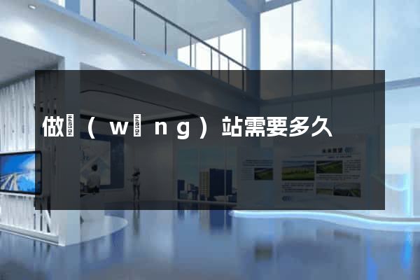 做網(wǎng)站需要多久