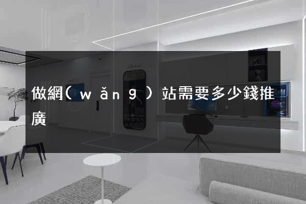 做網(wǎng)站需要多少錢推廣