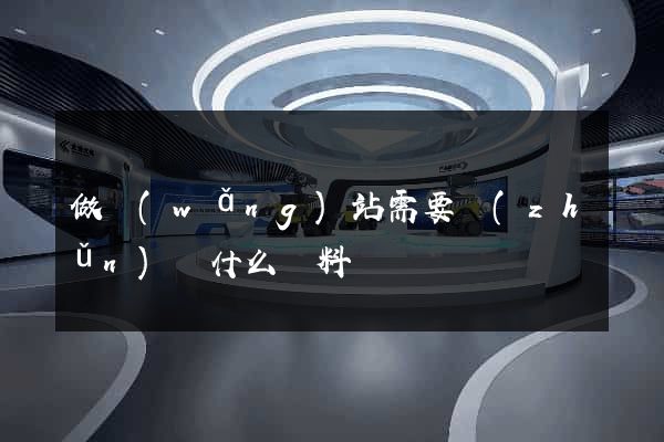 做網(wǎng)站需要準(zhǔn)備什么資料