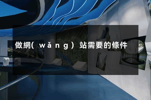 做網(wǎng)站需要的條件