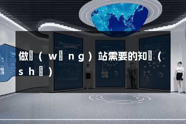 做網(wǎng)站需要的知識(shí)